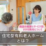 住宅型有料老人ホームとは？施設の概要とサービス内容、かかる費用について